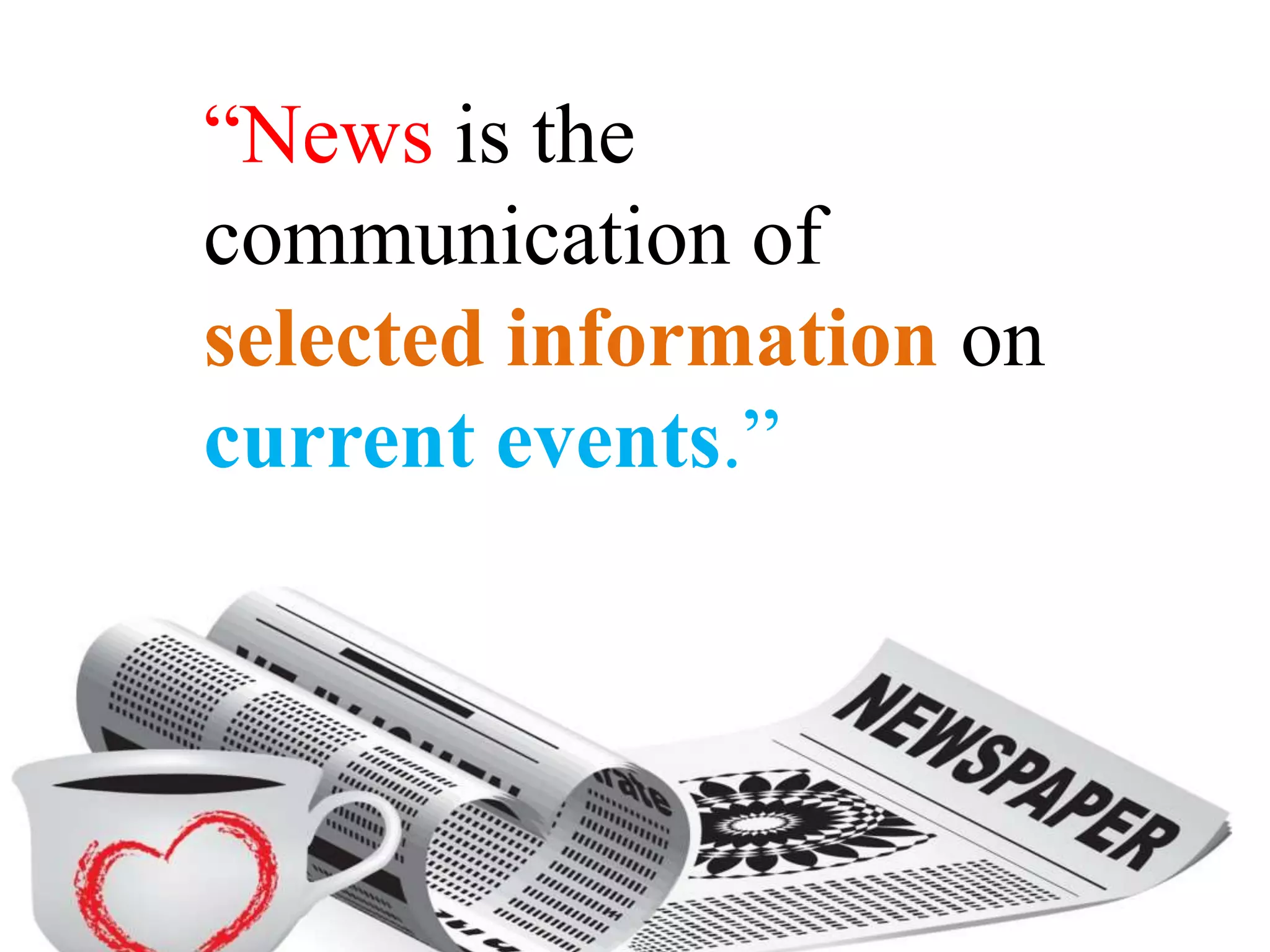 “News is the
communication of
selected information on
current events.”
 