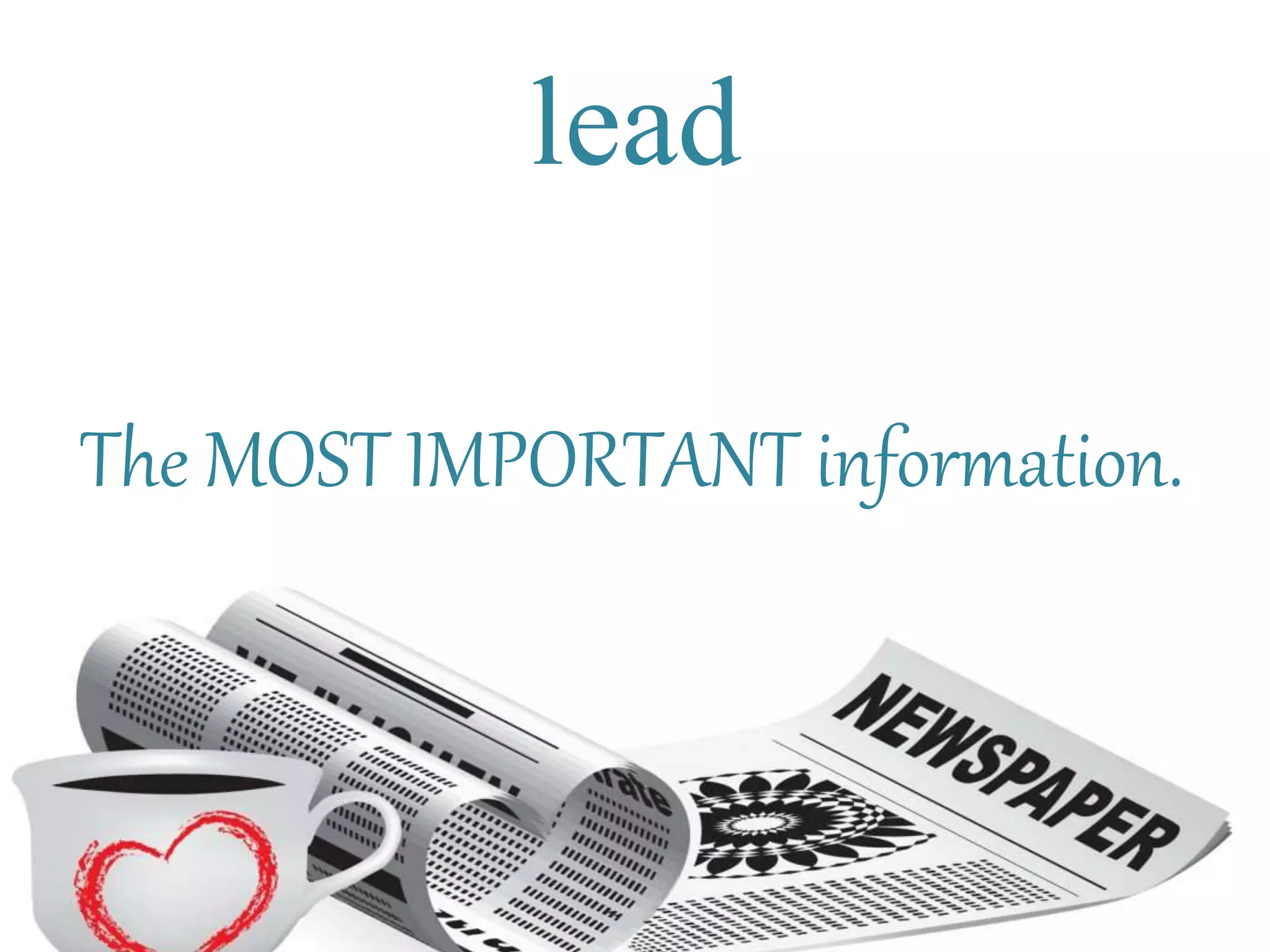 lead
The MOST IMPORTANT information.
 