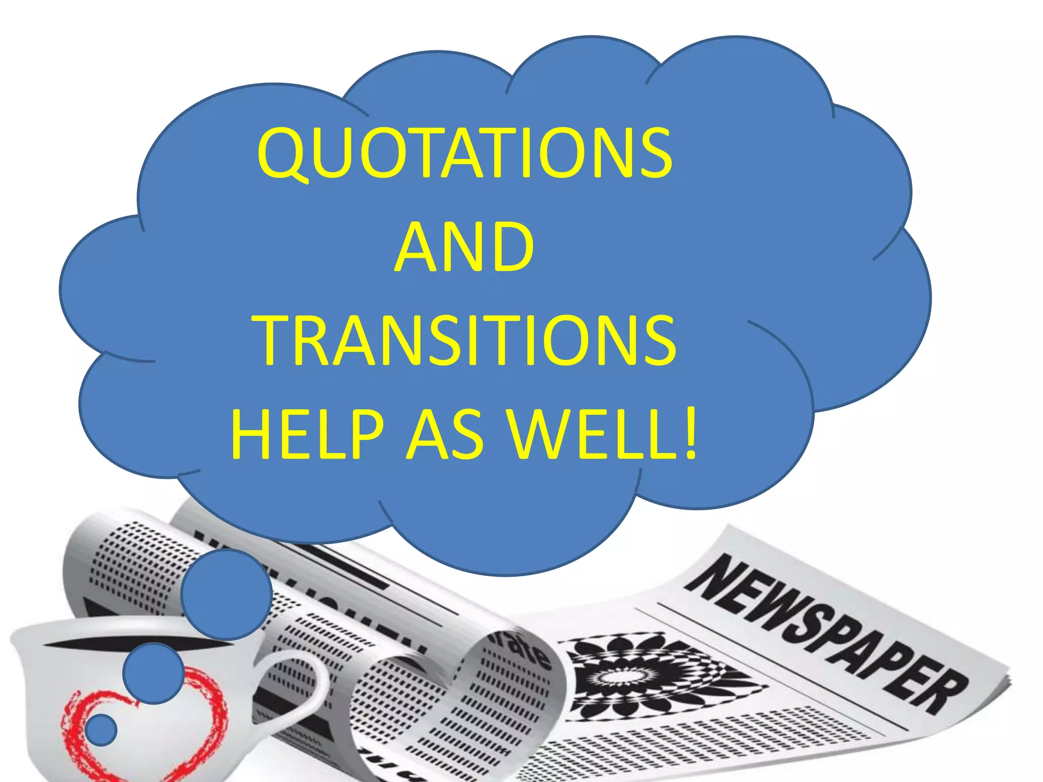 QUOTATIONS
AND
TRANSITIONS
HELP AS WELL!
 