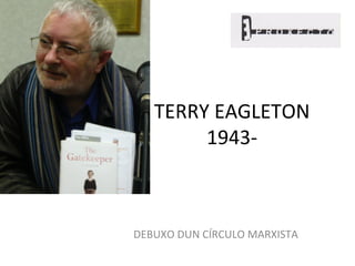 TERRY EAGLETON
        1943-



DEBUXO DUN CÍRCULO MARXISTA
 