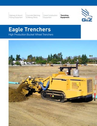 Eagle Trenchers
High Production Bucket Wheel Trenchers
Highway & Airport
Paving Equipment
Concrete Batching
& Mixing Plants
Canal Construction
Equipment
Trenching
Equipment
 