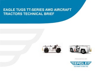 EAGLE TUGS TT-SERIES AWD AIRCRAFT
TRACTORS TECHNICAL BRIEF
 