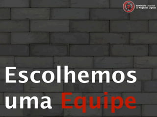 Escolhemos
uma Equipe
 