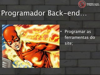 Programador Back-end…

              • Programar as
                ferramentas do
                site;
 