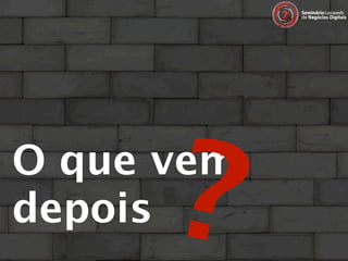 ?
O que vem
depois
 