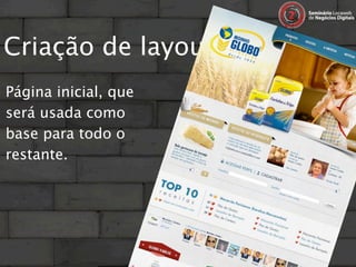 Criação de layout…
Página inicial, que
será usada como
base para todo o
restante.
 