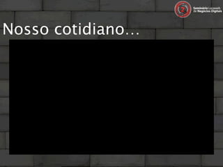 Nosso cotidiano…
 