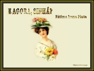 E AGORA, SINHÁ? Fátima Irene Pinto Clique para avançar 