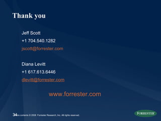 Thank you Jeff Scott +1 704.540.1282 [email_address] Diana Levitt +1 617.613.6446 dlevitt @forrester.com   www.forrester.com   