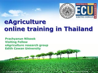 LOGO
eAgriculture
online training in Thailand
Prachyanun Nilsook
Visiting Fellow
eAgriculture research group
Edith Cowan University
www.prachyanun.com Edith Cowan University
 