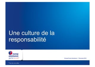 Une culture de la
responsabilité

                    Groupe Europ Assistance I Panorama 2010
 