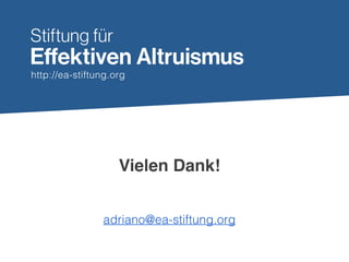 http://ea-stiftung.org
Vielen Dank!
adriano@ea-stiftung.org
 