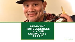 REDUCING
HOMELESSNESS
IN YOUR
COMMUNITY,
PART 2
E A H H O U S I N G
 