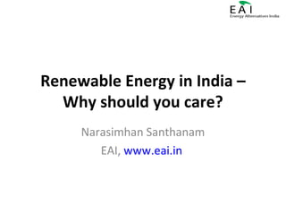 Renewable Energy in India – Why should you care? Narasimhan Santhanam EAI,  www.eai.in   