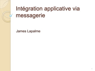 Intégration applicative via messagerie James Lapalme 1 