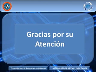 Estrategias para la Automatización Industrial METODOLOGÍA DE SISTEMAS EMPOTRADOS
Gracias por su
Atención
 