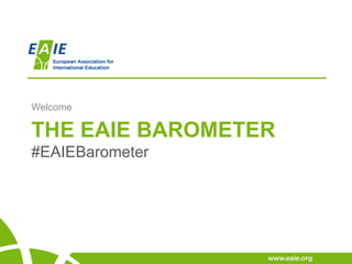 THE EAIE BAROMETER
www.eaie.org/barometer
#EAIEBarometer
Welcome
 