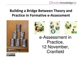 Building a Bridge Between Theory and
 Practice in Formative e-Assessment




                 e-Assessment in
                    Practice,
                  12 November,
                    Cranfield
 