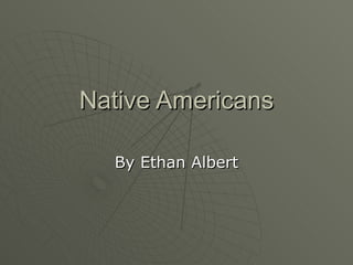 Native Americans By Ethan Albert 