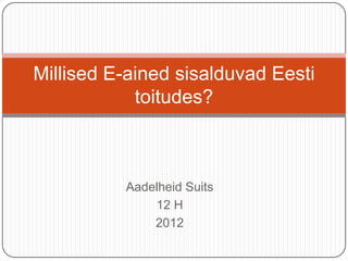 Millised E-ained sisalduvad Eesti
            toitudes?



          Aadelheid Suits
              12 H
              2012
 