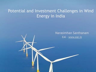 Potential and Investment Challenges in Wind Energy in India NarasimhanSanthanam EAI – www.eai.in  