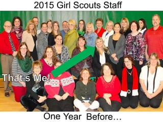 One
2015 Girl Scouts Staff
Year Before…
 