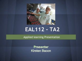 EAL112 - TA2
Applied learning Presentation
 