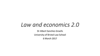 Law and economics 2.0
Dr Albert Sanchez-Graells
University of Bristol Law School
6 March 2017
 