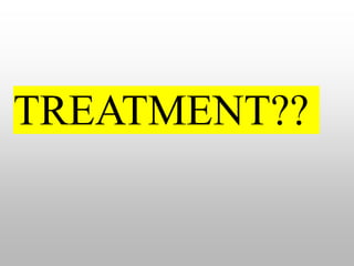 TREATMENT??
 