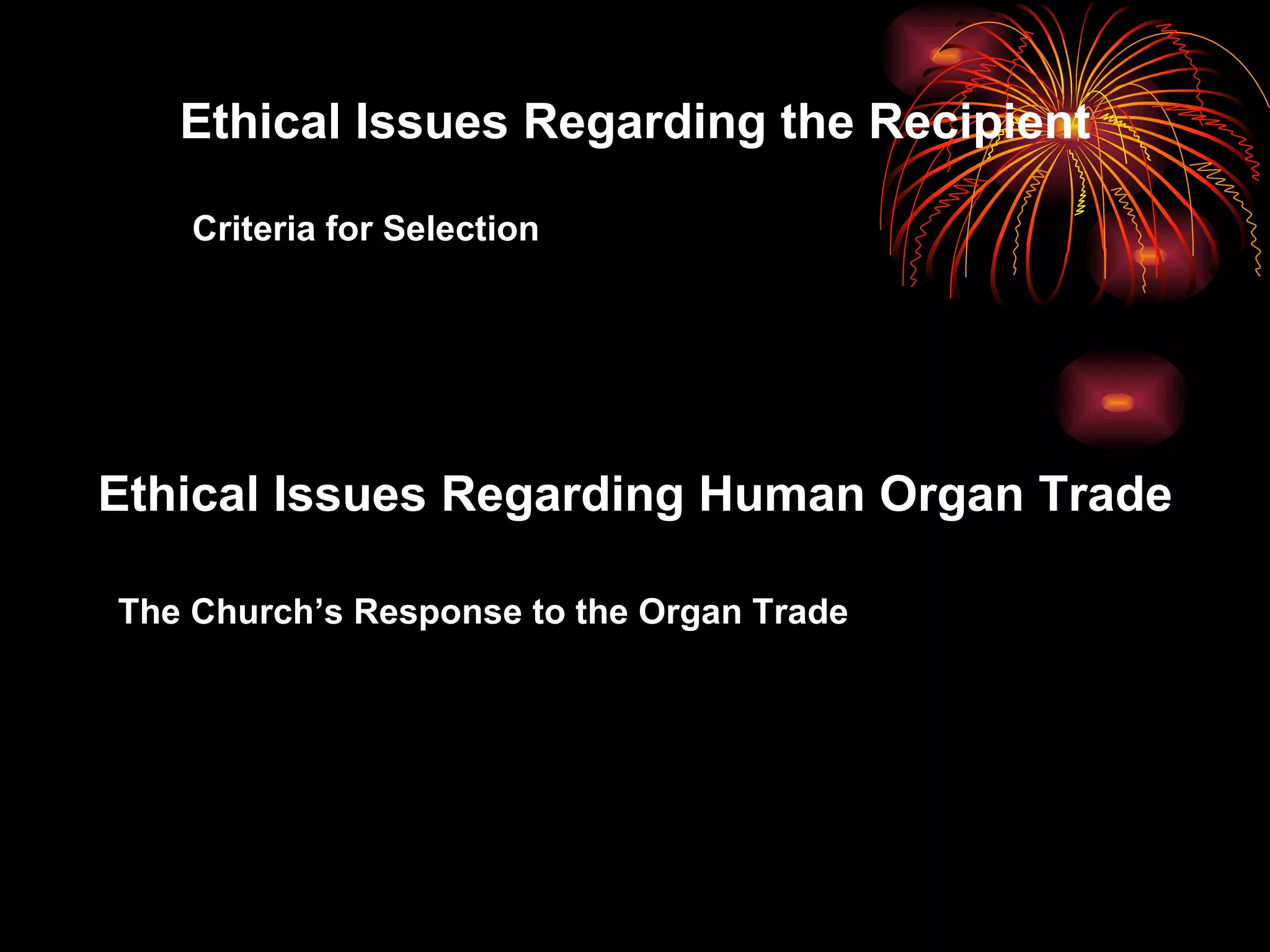 Ethical Issues Regarding the Recipient Criteria for Selection Ethical Issues Regarding Human Organ Trade The Church’s Response to the Organ Trade 