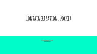 Containerization,Docker
ejlp12@gmail.com
Indonesia
 