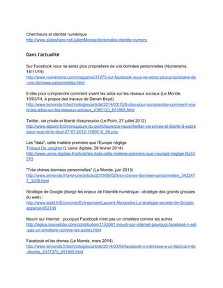 https://culturenum.info.unicaen.fr/blogpost/djp6t5xytbr/view  
 
Jean­Loup Guillaume, Introduction aux réseaux sociaux, Canal­U, novembre 2014 
http://www.canal­u.tv/video/universite_paris_1_pantheon_sorbonne/introduction_a_l_etude_des
_reseaux_sociaux.16521 
A compléter par les supports de cours sur le même thème : 
http://jlguillaume.free.fr/www/teaching­syrres.php  
 
Cryptoparty, Pour apprendre à protéger sa vie privée et ses données personnelles sur Internet, 
NetPublic, février 2015 
http://www.netpublic.fr/2015/02/cryptoparty­pour­apprendre­proteger­vie­privee­donnees­person
nelles­internet/ 
 
Cartographie des réseaux sociaux (janvier 2015) 
http://img.over­blog­kiwi.com/1/09/44/46/obpiclzOENU.jpeg 
 
Dossier Eduscol : Didacticiels pour gérer sa présence numérique 
http://eduscol.education.fr/numerique/actualites/veille­education­numerique/mars­2015/des­dida
cticiels­pour­gerer­sa­presence­numerique 
 
Dossier identité numérique (Canopé Besançon) 
http://www.cndp.fr/crdp­besancon/index.php?id=identite­numerique  
 
De l’identité numérique professionnelle au branding de l’établissement, formation des 
personnels d’encadrement (Bertrand Formet, Canopé Besançon, février 2015) 
http://canope.ac­besancon.fr/blog/de­lidentite­numerique­professionnelle­au­branding­de­letabli
ssement­formation­des­personnels­dencadrement/  
 
Self Data. Comment se réapproprier nos propres données, Thot cursus, 10/09/15 
http://cursus.edu/article/25997/self­data­comment­reapproprier­nos­propres/  
 
Exemples de dossiers Scoop it
 
http://www.scoop.it/t/identite­numerique­cyberreputation 
 
http://www.scoop.it/t/identite­numerique­by­cdi­du­lycee­emile­duclaux 
 
http://www.scoop.it/t/ressources­pour­l­identite­numerique 
 
 
