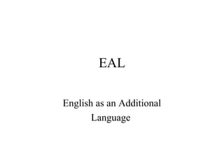 EAL
English as an Additional
Language
 