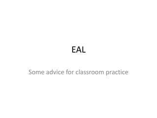 EAL

Some advice for classroom practice
 