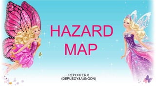 HAZARD
MAP
REPORTER 8
(DEPUSOY&AUNGON)
 