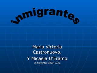 Maria Victoria Castronuovo. Y Micaela D’Eramo Inmigrantes 1880-1930 inmigrantes 