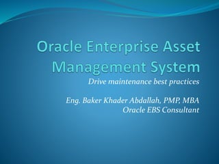 Drive maintenance best practices
Eng. Baker Khader Abdallah, PMP, MBA
Oracle EBS Consultant
 