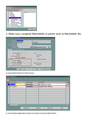 1- Make sure u assigned Rebulidable to parent asset at Rebulidable No.
2- Create Work Orderfor ParentAsset
3- Create Rebulidable Workorderand relate itto ParentWork Order
 