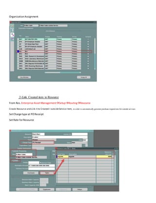 OrganizationAssignment
2-Link Created item to Resource
From Res. Enterprise AssetManagementSetupRoutingResource
Create Resource and Link it to Created I outsideService item, in order to automatically generate purchase requisitions for outside services
SetCharge type at POReceipt
SetRate forResource
 