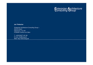 Enterprise Architecture
Consulting Group
Jan Thielscher
Enterprise Architecture Consulting Group –
EACG GmbH
Opernturm, 16. OG
D-60306 Frankfurt am Main
T: +49 69 6677 48 184
E-mail: info@eacg.de
Web: http://www.eacg.de
 
