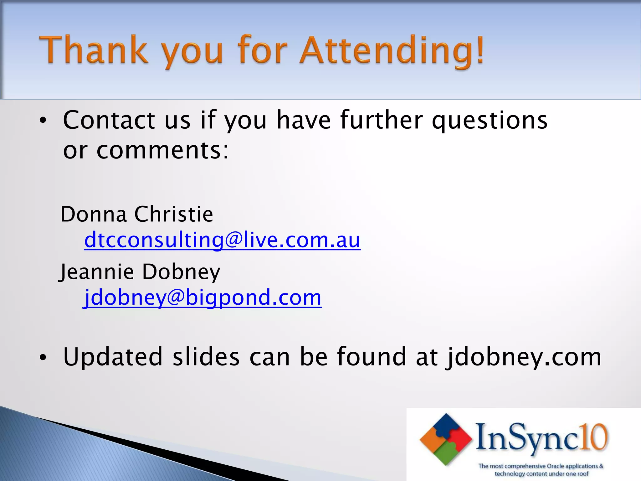 • Contact us if you have further questions
  or comments:

 Donna Christie
   dtcconsulting@live.com.au
 Jeannie Dobney
   jdobney@bigpond.com

• Updated slides can be found at jdobney.com
 