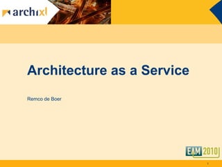 Architecture as a Service
Remco de Boer




                            1
 