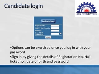•Options can be exercised once you log in with your
password
•Sign in by giving the details of Registration No, Hall
ticket no., date of birth and password
 