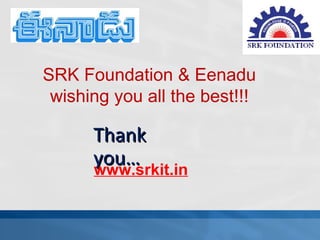 SRK Foundation & Eenadu
 wishing you all the best!!!

      Thank
      you…
      www.srkit.in
 