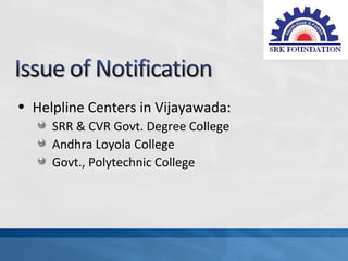 • Helpline Centers in Vijayawada:
     SRR & CVR Govt. Degree College
     Andhra Loyola College
     Govt., Polytechnic College
 