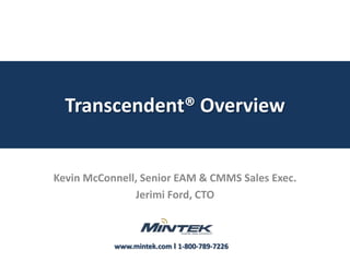 Transcendent® OverviewKevin McConnell, Senior EAM & CMMS Sales Exec.Jerimi Ford, CTO