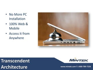 No More PC Installation100% Web & MobileAccess it from Anywhere Transcendent Architecture