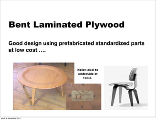 Bent Laminated Plywood

        Good design using prefabricated standardized parts
        at low cost ….




jeudi, 8 décembre 2011
 