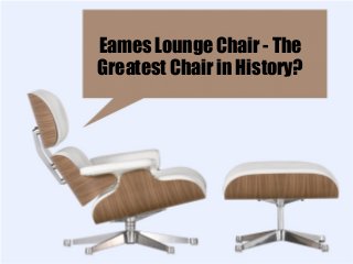 Eames Lounge Chair - The
Greatest Chair in History?
 