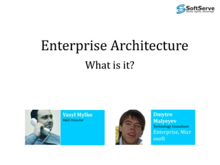 Vasyl MylkoR&D Director Enterprise Architecture What is it? Dmytro Malyeyev Technology Consultant  Enterprise, Microsoft  